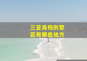 三亚高档别墅区有哪些地方