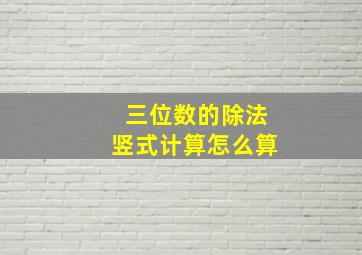 三位数的除法竖式计算怎么算