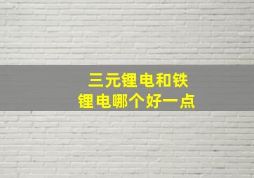 三元锂电和铁锂电哪个好一点