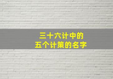 三十六计中的五个计策的名字