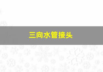 三向水管接头