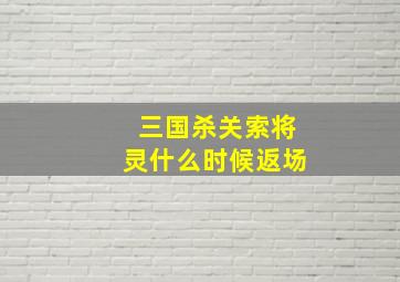 三国杀关索将灵什么时候返场