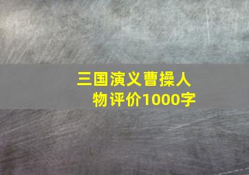 三国演义曹操人物评价1000字