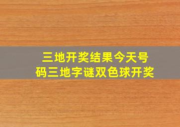 三地开奖结果今天号码三地字谜双色球开奖