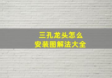 三孔龙头怎么安装图解法大全