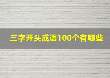 三字开头成语100个有哪些