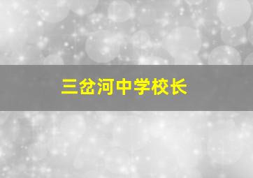 三岔河中学校长