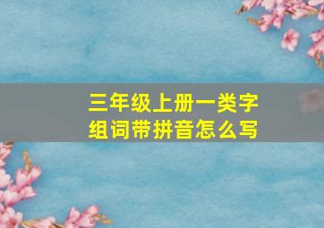 三年级上册一类字组词带拼音怎么写