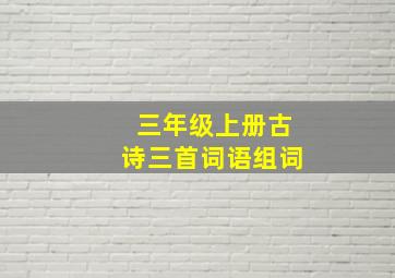 三年级上册古诗三首词语组词