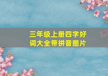 三年级上册四字好词大全带拼音图片