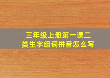 三年级上册第一课二类生字组词拼音怎么写