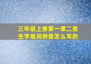 三年级上册第一课二类生字组词拼音怎么写的