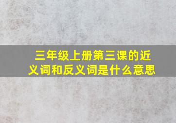 三年级上册第三课的近义词和反义词是什么意思