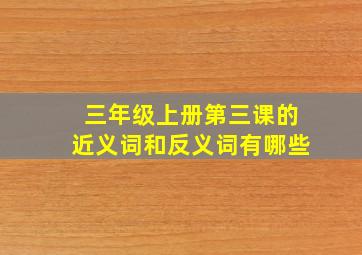 三年级上册第三课的近义词和反义词有哪些