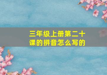 三年级上册第二十课的拼音怎么写的