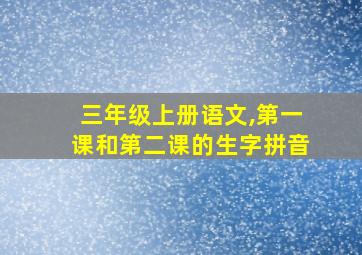 三年级上册语文,第一课和第二课的生字拼音