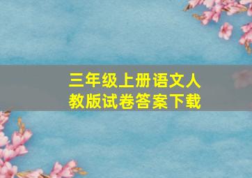 三年级上册语文人教版试卷答案下载