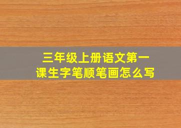 三年级上册语文第一课生字笔顺笔画怎么写