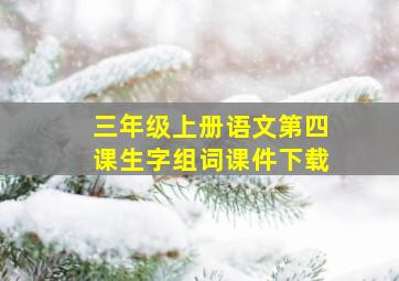 三年级上册语文第四课生字组词课件下载