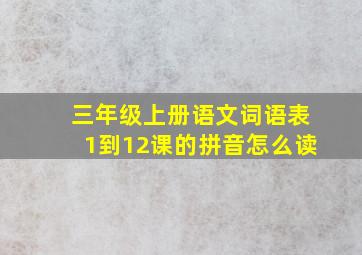 三年级上册语文词语表1到12课的拼音怎么读