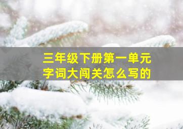 三年级下册第一单元字词大闯关怎么写的