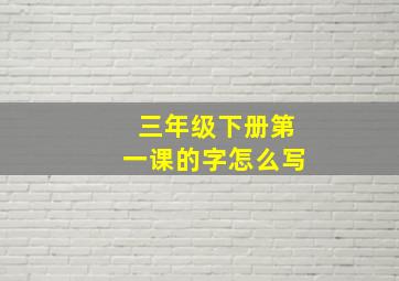 三年级下册第一课的字怎么写