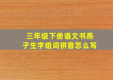 三年级下册语文书燕子生字组词拼音怎么写