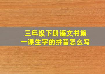 三年级下册语文书第一课生字的拼音怎么写