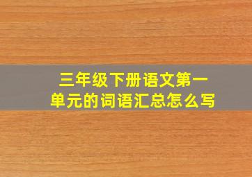 三年级下册语文第一单元的词语汇总怎么写