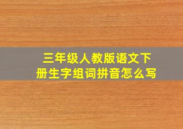 三年级人教版语文下册生字组词拼音怎么写