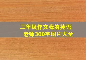 三年级作文我的英语老师300字图片大全