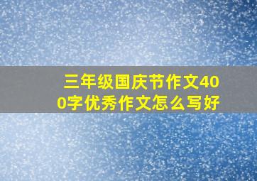 三年级国庆节作文400字优秀作文怎么写好