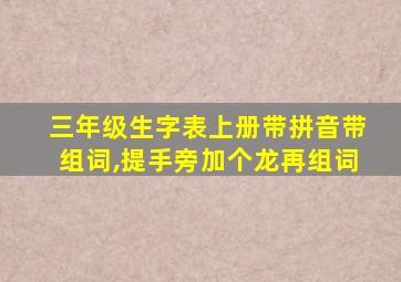 三年级生字表上册带拼音带组词,提手旁加个龙再组词