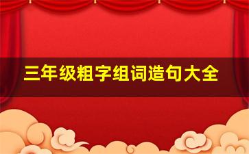 三年级粗字组词造句大全