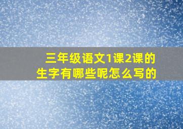 三年级语文1课2课的生字有哪些呢怎么写的