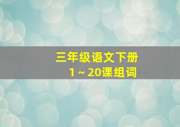 三年级语文下册1～20课组词