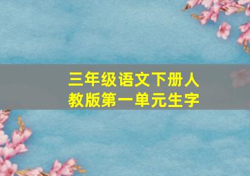 三年级语文下册人教版第一单元生字