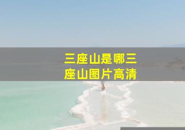 三座山是哪三座山图片高清