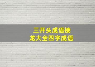 三开头成语接龙大全四字成语