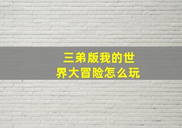 三弟版我的世界大冒险怎么玩