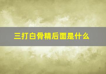 三打白骨精后面是什么