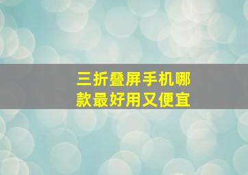 三折叠屏手机哪款最好用又便宜