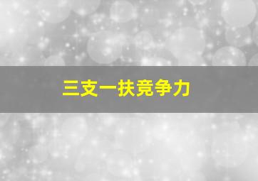 三支一扶竞争力