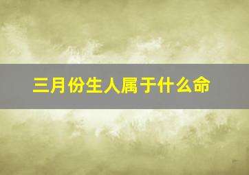 三月份生人属于什么命