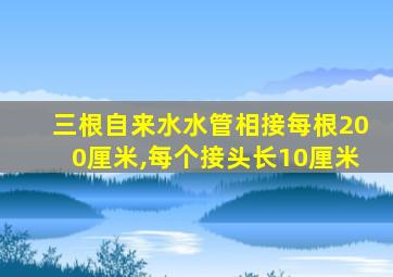 三根自来水水管相接每根200厘米,每个接头长10厘米