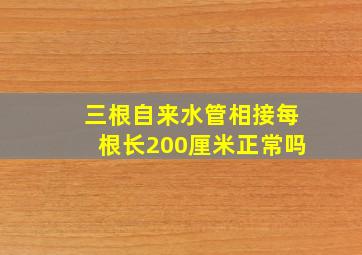 三根自来水管相接每根长200厘米正常吗