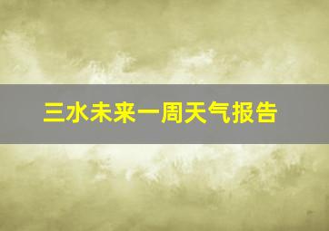 三水未来一周天气报告