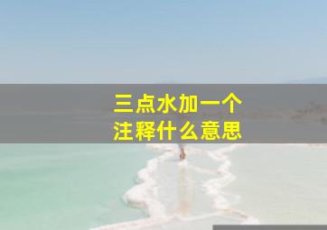 三点水加一个注释什么意思