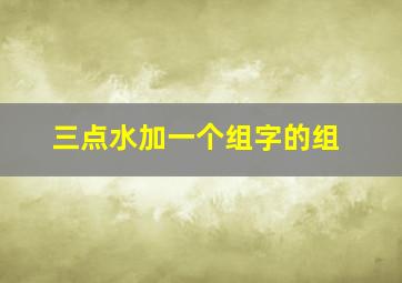 三点水加一个组字的组