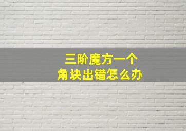 三阶魔方一个角块出错怎么办